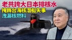 炒作日核廢水為轉移視綫共軍首度「闢謠」核潛艇事故惹疑(視頻)