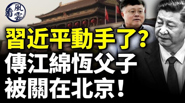习近平动手了传江绵恒父子被关在北京(视频)