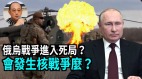 【袁紅冰熱點】俄烏戰爭進入死局會引發核戰麼(視頻)