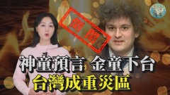 神童預言：金童下台台灣成重災區(視頻)