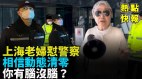 霸气上海老妇怼警察“相信动态清零你有脑没脑”(视频)