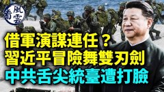 借軍演謀連任習近平險舞雙刃劍；北京舌尖統臺遭打臉(視頻)