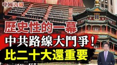 歷史性的一幕：中共路線大鬥爭比中共二十大還重要(視頻)