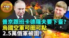 （直播）【軍機處】普京跟班車臣領導人卡德羅夫被辭職(視頻)
