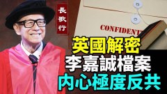 英國解密「李嘉誠檔案」：内心極度反共對北京評價甚低(視頻)