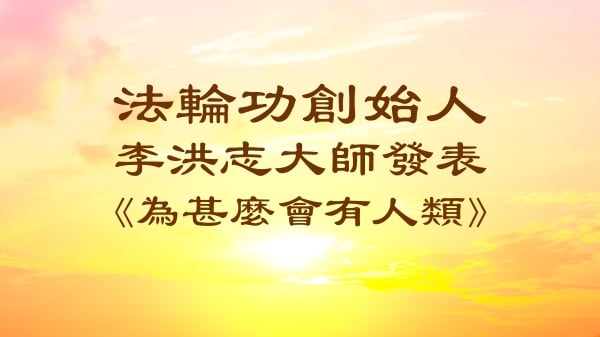法轮功创始人李洪志大师发表《为什么会有人类》。