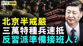 事大了三萬特種兵趕往北京；習近平遭遇最新危機(視頻)