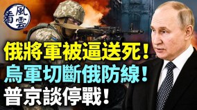 俄将军被逼送死乌军切断俄防线普京谈停战(视频)