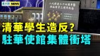 中共私下向美求饒；清華學生造反駐華使館集體衝塔武漢也出事(視頻)