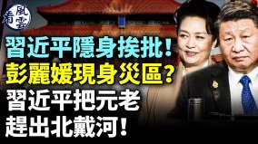 習近平隱身挨批彭麗媛現身災區習把元老趕出北戴河(視頻)