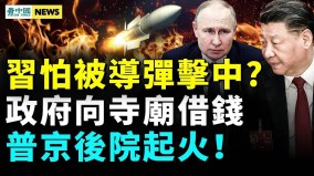 習近平怕被導彈擊中政府向寺廟借錢；普京後院起火(視頻)